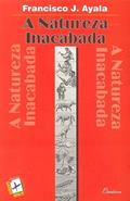 Ler A Natureza Inacabada. Ensaios Acerca da Evolução, do autor Francisco J. Ayala