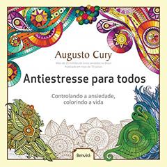 Antiestresse para todos: Controlando a ansiedade, colorindo a vida, do autor Augusto Cury