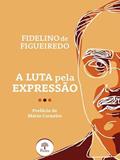 Ler A LUTA PELA EXPRESSÃO, do autor FIDELINO DE FIGUEIREDO