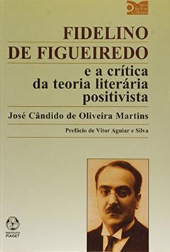 Fidelino de Figueiredo e a Crítica da Teoria Literária Positivista, do autor José Cândido de Oliveira Martins