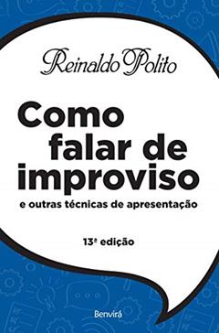 Como falar de improviso: E outras técnicas de apresentação, do autor Reinaldo Polito