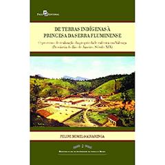 De Terras Indígenas à Princesa da Serra Fluminense: o Processo de Realização da Propriedade Cafeeira em Valença (província do Rio de Janeiro, Século XIX), do autor Felipe de Melo Alvarenga