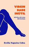 Ler Virgindade inútil: Novela de uma revoltada, do autor Ercilia Nogueira Cobra
