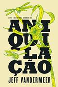 Ler Aniquilação (Comando sul Livro 1), do autor Jeff VanderMeer