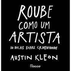 Roube como um artista: 10 dicas sobre criatividade, do autor Austin Kleon