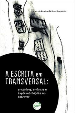 A escrita em transversal: encontros, errância e experimentações no escrever, do autor Marcele Pereira da Rosa Zucolotto