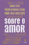 Ler Sobre o amor, do autor Monja Coen; Pastor Henrique Vieira; Padre Júlio Lancellotti