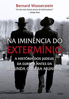 Na Iminência do Extermínio: a História dos Judeus da Europa Antes da Segunda Guerra Mundial, do autor Bernard Wasserstein