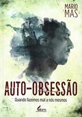 Ler Auto-obsessão: Quando fazemos mal a nós mesmos, do autor Mario Mas Ler Auto-obsessão: Quando fazemos mal a nós mesmos, do autor Mario Mas
