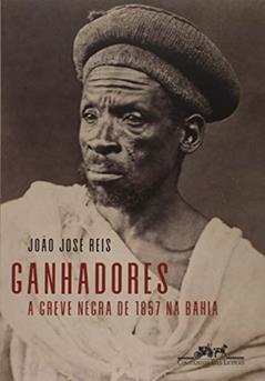 Ganhadores: A greve negra de 1857 na Bahia, do autor João José Reis