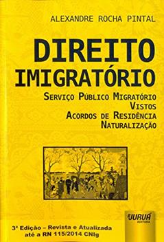 Direito Imigratório - Serviço Público Migratório - Vistos - Acordos de Residência - Naturalização: Edição - Revista e Atualizada até a RN 115/2014 CNIg, do autor Alexandre Rocha Pintal