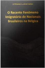 Recent Immigration Phenomenon Of Brazilian Nationals In Belgium (O Recente Fenômeno Imigratório De Nacionais Brasileiros Na Bélgica -- Portuguese Language), do autor Luiz Eduardo Villarinho Pedroso
