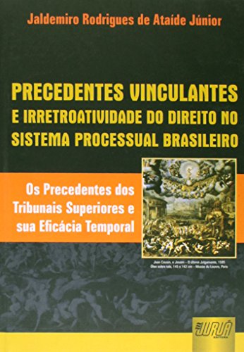 Ler Precedentes Vinculantes e Irretroatividade do Direito no Sistema Processual Brasileiro - Os Precedentes dos Tribunais Superiores e sua Eficácia Temporal, do autor Jaldemiro Rodrigues de Ataíde Júnior