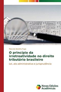 O princípio da irretroatividade no direito tributário brasileiro: Lei, ato administrativo e jurisprudência, do autor Botelho Pupo Marcelo