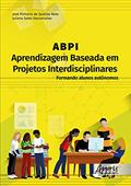 Ler ABPI - Aprendizagem Baseada em Projetos Interdisciplinares: formando alunos autônomos, do autor José Pinheiro de Queiroz Neto; Juliana Sales Vasconcelos Ler ABPI - Aprendizagem Baseada em Projetos Interdisciplinares: formando alunos autônomos, do autor José Pinheiro de Queiroz Neto; Juliana Sales Vasconcelos