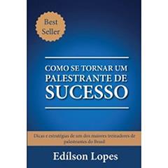 Como Se Tornar Um Palestrante de Sucesso, do autor Edilson Lopes