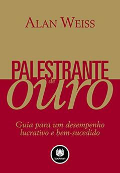 Palestrante de Ouro: Guia para um Desempenho Lucrativo e Bem-Sucedido, do autor Alan Weiss