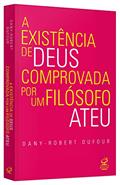 Ler A existência de Deus comprovada por um filósofo ateu, do autor Dany-Robert Dufour