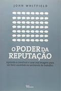 Ler O poder da reputação: Aprenda a construir e usar sua imagem para ser bem-sucedido no ambiente de trabalho: Aprenda a construir e usar sua imagem para ser bem-sucedido no ambiente de trabalho, do autor John Whitfield