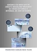 Ler Dinâmica Do Mercado De Crédito Brasileiro Mediante Às Crises Externas E Internas, De 2000 Em Diante, do autor Francisco Carlos Ruiz Filho Ler Dinâmica Do Mercado De Crédito Brasileiro Mediante Às Crises Externas E Internas, De 2000 Em Diante, do autor Francisco Carlos Ruiz Filho