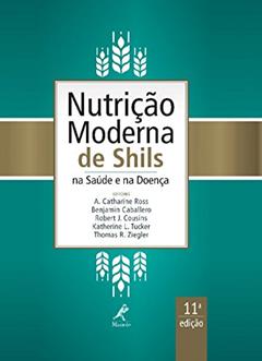 Nutrição moderna de Shils na saúde e na doença, do autor A. Catharine Ross; Benjamin Caballero; Robert J. Cousins; Katherine J. Tucker; Thomas R. Ziegler
