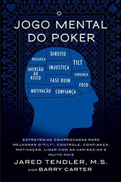 O Jogo Mental Do Poker: Estratégias comprovadas para melhorar o controle de 'tilt', confiança, motivação, como lidar com as variâncias e muito mais: ... e como lidar com as variâncias e muito mais, do autor Jared Tendler