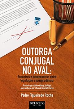 Outorga Conjugal no Aval: Encontros e Desencontros Entre Legislação e Jurisprudência, do autor Pedro Figueiredo Rocha