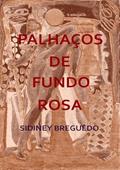 Ler Palhacos de Fundo Rosa, do autor Sidiney Breguêdo