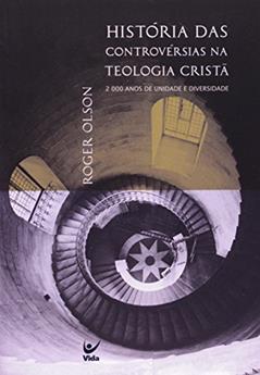 História das Controvérsias na Teologia Cristã, do autor Roger E. Olson