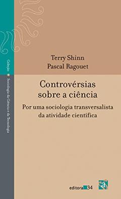 Controvérsias sobre a ciência: por uma Sociologia Transversalista da Atividade Científica, do autor Terry Shinn; Pascal Ragouet