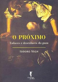 O Próximo: Enlaces e Desenlaces do Gozo, do autor Isidoro Vegh