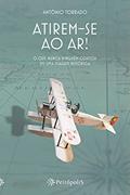 Ler Atirem-se ao ar!: O que nunca ninguém contou de uma viagem histórica, do autor António Torrado Ler Atirem-se ao ar!: O que nunca ninguém contou de uma viagem histórica, do autor António Torrado