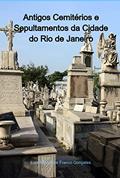 Ler Antigos Cemitérios e Sepultamentos da Cidade do Rio de Janeiro, do autor Luis Alexandre Franco Gonçales