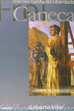 Frei Caneca 1779-1825: Gesta da Liberdade, do autor Gilberto Vilar de Carvalho