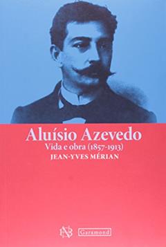 Aluisio Azevedo. Vida e Obra. 1857-1913, do autor Jean Yves Merian