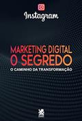 Ler Marketing Digital O Segredo - Instagram: o Caminho da Transformação, do autor Camelot Editora