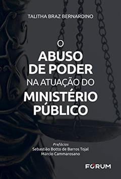 O Abuso de Poder na Atuação do Ministério Público, do autor Talitha Braz Bernardino