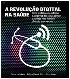 A Revolução Digital na Saúde: Como a inteligência artificial e a internet das coisas tornam o cuidado mais humano, eficiente e sustentável, do autor Claudio Lottenberg; Patrícia Ellen da Silva; Sidney Klajner