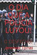 Ler O DIA QUE A POLÍCIA LUTOU!: O DESFECHO! (Portuguese Edition), do autor Sr. Jeremias  Francisco Torres