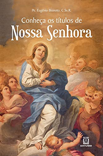 Ler Conheca os Titulos de Nossa Senhora, do autor C.Ss.R Pe. Eugênio Bisinoto Ler Conheca os Titulos de Nossa Senhora, do autor C.Ss.R Pe. Eugênio Bisinoto