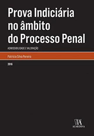 Ler Prova Indiciária no âmbito do Processo Penal: Admissibilidade e Valoração, do autor Patricia Silva Pereira Ler Prova Indiciária no âmbito do Processo Penal: Admissibilidade e Valoração, do autor Patricia Silva Pereira