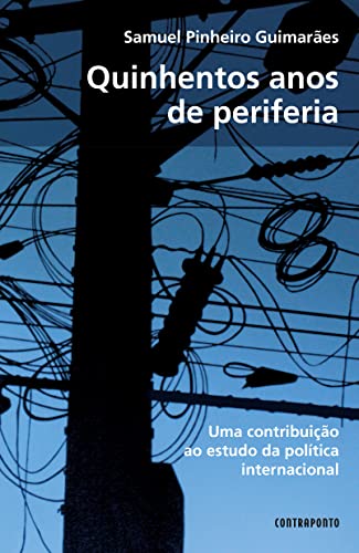 Ler Quinhentos Anos de Periferia. Contribuição ao Estudo da Política Internacional, do autor Samuel Pinheiro Guimarães
