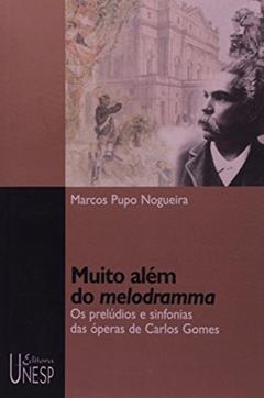 Muito além do melodramma: Os prelúdios e sinfonias das óperas de Carlos Gomes, do autor Marcos Pupo Nogueira