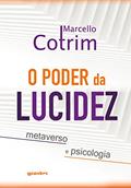 Ler O Poder da Lucidez: Metaverso e Psicologia, do autor Marcello Cotrim