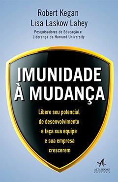 Imunidade a Mudança, do autor Robert Kegan; Lisa Laskow Lahey