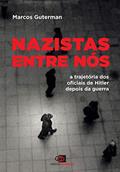 Ler Nazistas entre nós: A trajetória dos oficiais de Hitler depois da guerra, do autor Marcos Guterman