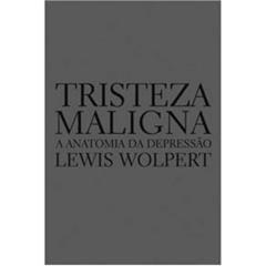 Tristeza maligna: Anatomia da depressão, do autor Lewis Wolpert