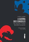 Ler A guerra dos consoles: Sega, Nintendo e a batalha que definiu uma geração, do autor Blake J. Harris