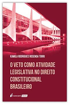 Veto Como Atividade Legislativa No Direito Constitucional Brasileiro, O - 2020, do autor Kamila Rodrigues Rosenda Torri