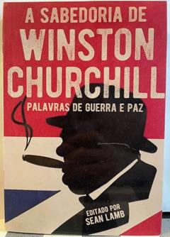 A Sabedoria de Winston Churchill: Palavras de Guerra E Paz, do autor Sean Lamb; Pé Da Letra